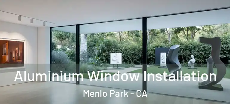  Aluminium Window Installation Menlo Park - CA