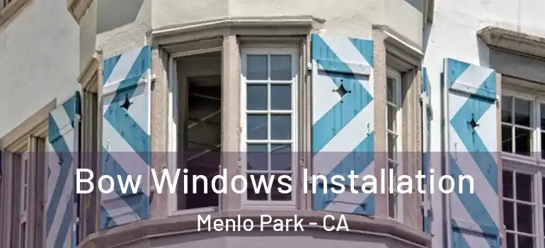  Bow Windows Installation Menlo Park - CA