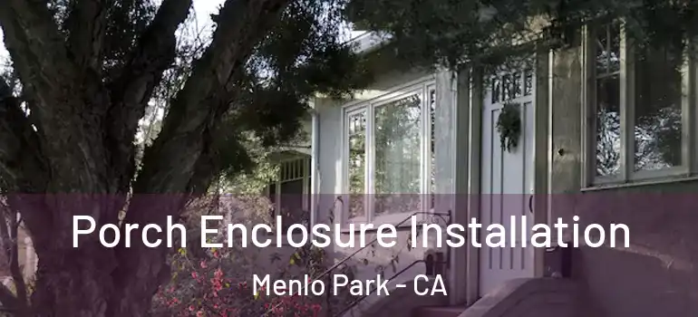  Porch Enclosure Installation Menlo Park - CA
