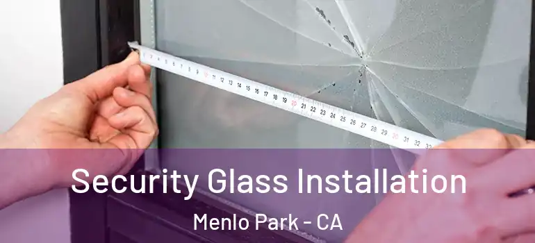  Security Glass Installation Menlo Park - CA