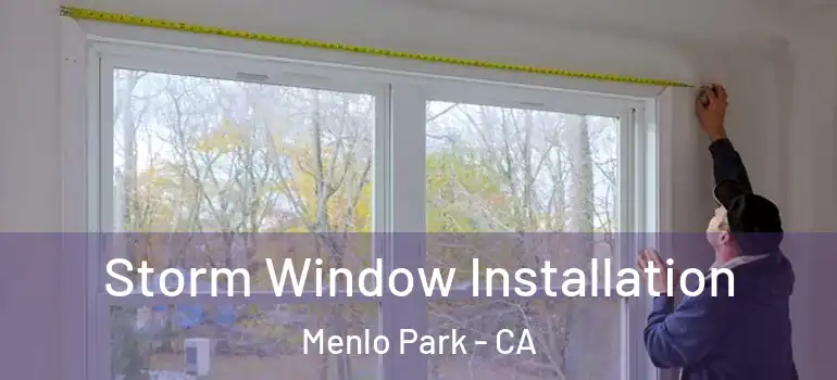  Storm Window Installation Menlo Park - CA