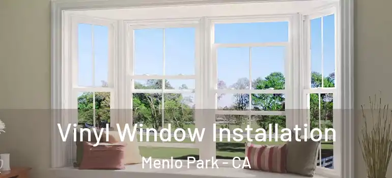  Vinyl Window Installation Menlo Park - CA