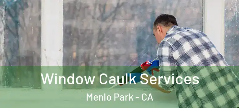  Window Caulk Services Menlo Park - CA