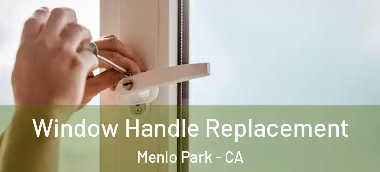  Window Handle Replacement Menlo Park - CA
