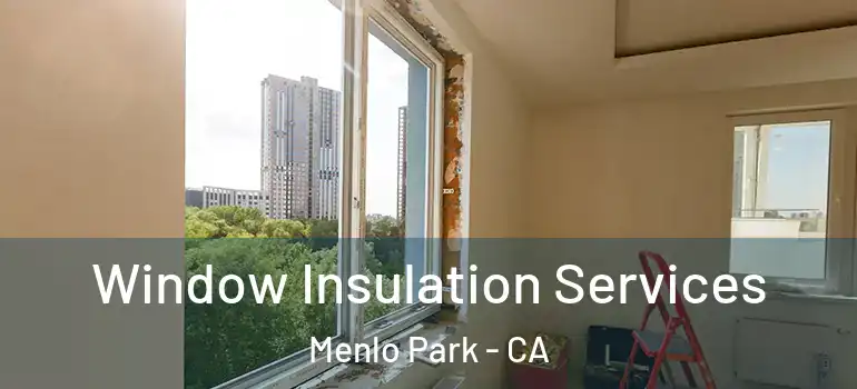  Window Insulation Services Menlo Park - CA