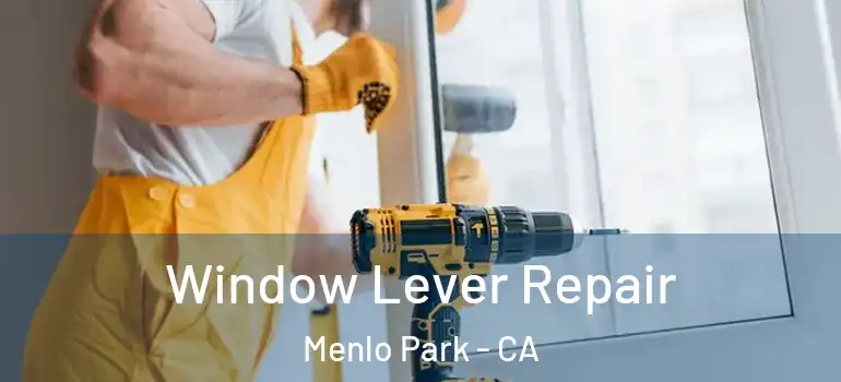  Window Lever Repair Menlo Park - CA